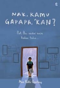 Image of Nak, Kamu Gapapa, 'kan ? : Pak, bu, andai saja kalian tahu...